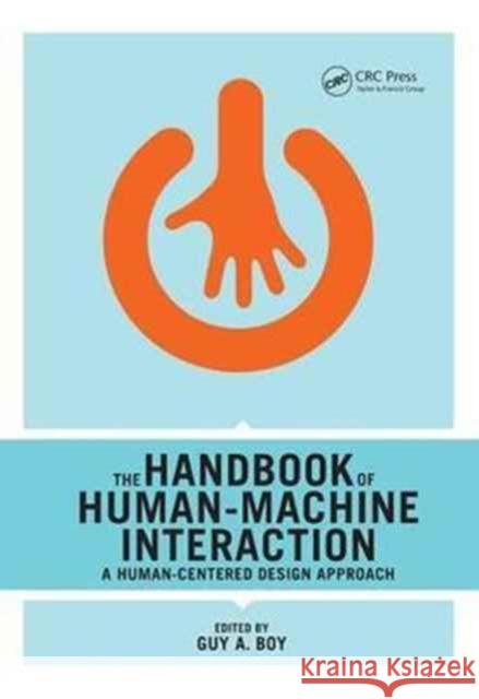 The Handbook of Human-Machine Interaction: A Human-Centered Design Approach Guy A. Boy 9781138075825 CRC Press