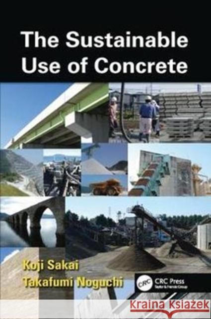 The Sustainable Use of Concrete Koji Sakai, Takafumi Noguchi 9781138075887