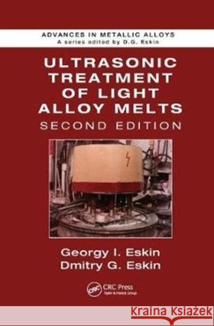 Ultrasonic Treatment of Light Alloy Melts Eskin, Georgy I. (All-Russia Institute of Light Alloys, Moscow)|||Eskin, Dmitry G. (Brunel University, Uxbridge, UK) 9781138075979