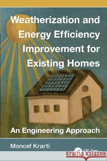 Weatherization and Energy Efficiency Improvement for Existing Homes: An Engineering Approach Moncef Krarti 9781138076082 Taylor and Francis