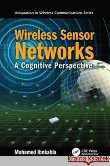 Wireless Sensor Networks: A Cognitive Perspective Mohamed Ibnkahla 9781138076150 Taylor and Francis