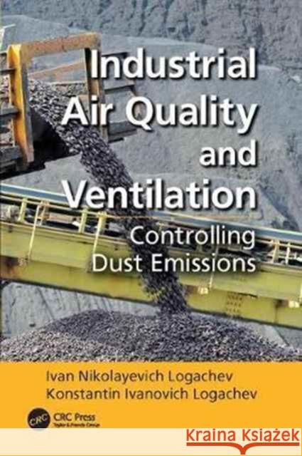 Industrial Air Quality and Ventilation: Controlling Dust Emissions Ivan Nikolayevich Logachev, Konstantin Ivanovich Logachev 9781138076198 Taylor and Francis