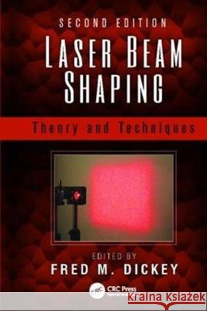 Laser Beam Shaping: Theory and Techniques, Second Edition Fred M. Dickey 9781138076303