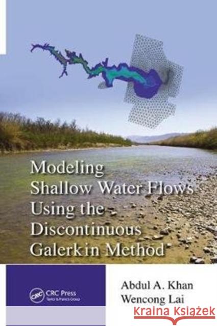 Modeling Shallow Water Flows Using the Discontinuous Galerkin Method Khan, Abdul A.|||Lai, Wencong (University of Wyoming, Laramie) 9781138076464