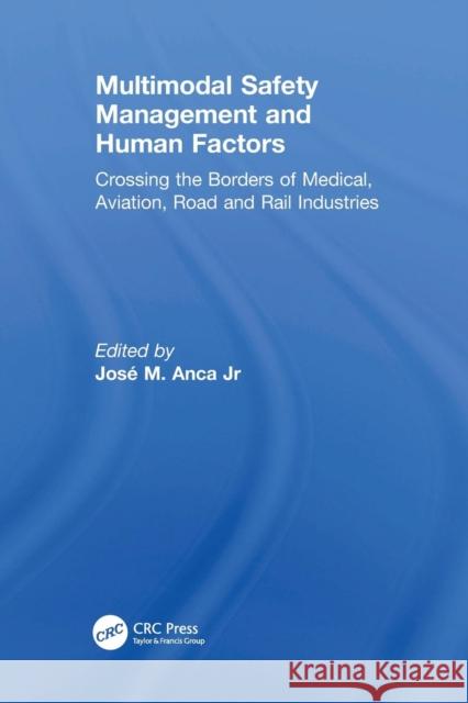 Multimodal Safety Management and Human Factors: Crossing the Borders of Medical, Aviation, Road and Rail Industries Jose M. Anca Jr 9781138076501 CRC Press