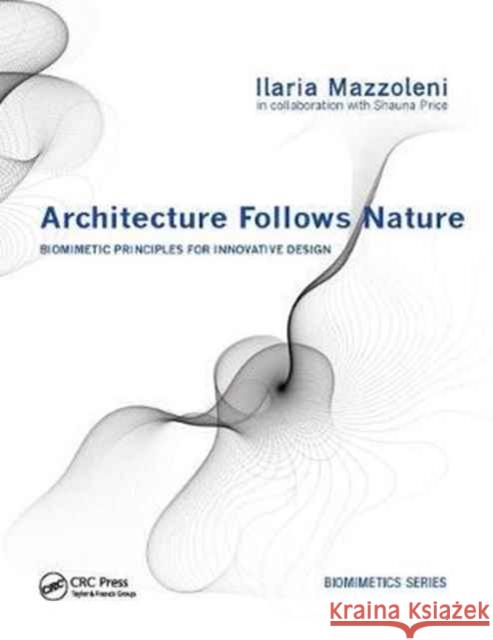 Architecture Follows Nature-Biomimetic Principles for Innovative Design Ilaria Mazzoleni 9781138076693