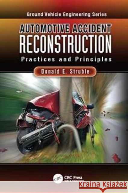 Automotive Accident Reconstruction: Practices and Principles Donald E. Struble, Ph.D. 9781138076723 Taylor and Francis