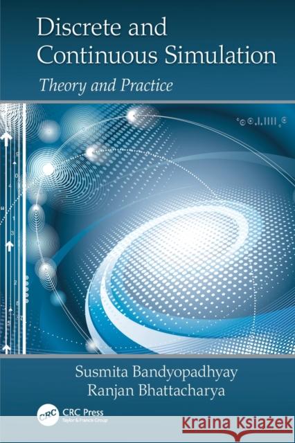 Discrete and Continuous Simulation: Theory and Practice Susmita Bandyopadhyay, Ranjan Bhattacharya 9781138076990