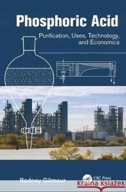 Phosphoric Acid: Purification, Uses, Technology, and Economics Rodney Gilmour 9781138077416 CRC Press