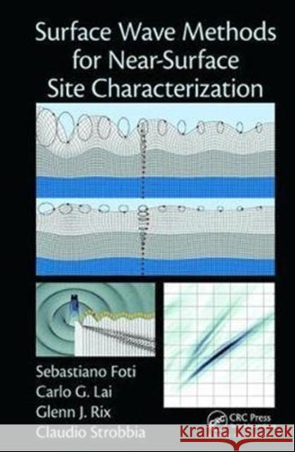 Surface Wave Methods for Near-Surface Site Characterization Sebastiano Foti, Carlo G. Lai, Glenn J. Rix 9781138077737 Taylor and Francis