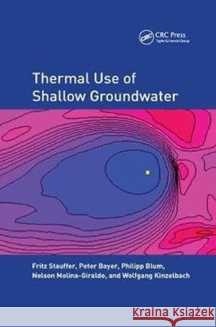 Thermal Use of Shallow Groundwater Stauffer, Fritz (ETH Zurich, Institute of Environmental Engineering, Switzerland)|||Bayer, Peter (ETH Zurich, Department 9781138077850