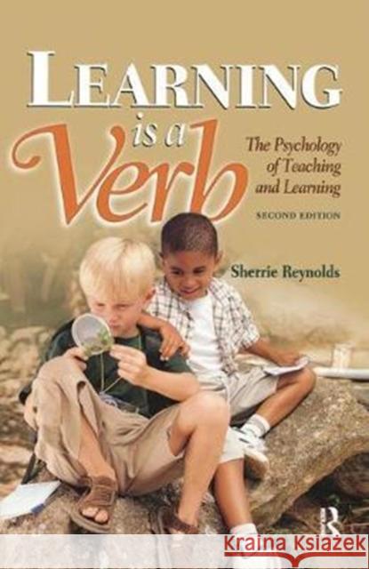 Learning Is a Verb: The Psychology of Teaching and Learning Sherrie Reynolds 9781138077980