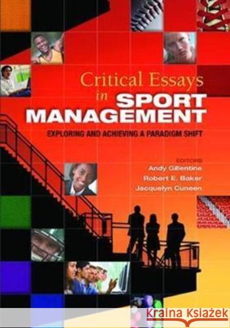 Critical Essays in Sport Management: Exploring and Achieving a Paradigm Shift Andy Gillentine Robert Baker Jacquelyn Cuneen 9781138078352 Routledge