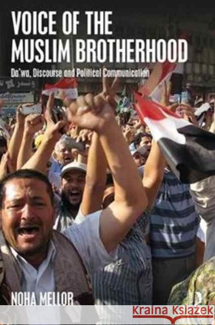 Voice of the Muslim Brotherhood: Da'wa, Discourse, and Political Communication Mellor, Noha 9781138078659 Routledge