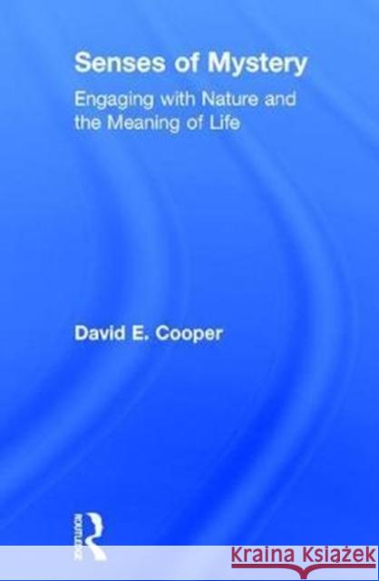 Senses of Mystery: Engaging with Nature and the Meaning of Life David E. Cooper 9781138078727 Routledge