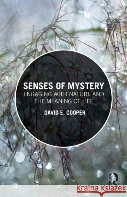 Senses of Mystery: Engaging with Nature and the Meaning of Life David E. Cooper 9781138078734 Routledge