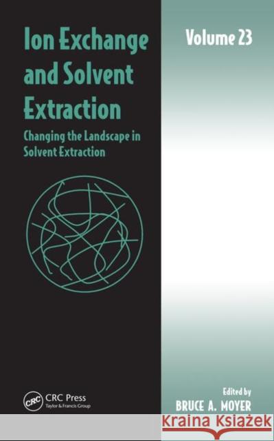 Ion Exchange and Solvent Extraction: Volume 23, Changing the Landscape in Solvent Extraction Moyer, Bruce A. 9781138079205