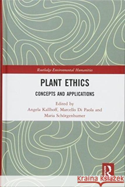 Plant Ethics: Concepts and Applications Angela Kallhoff Marcello D Maria Schorgenhumer 9781138079212 Routledge