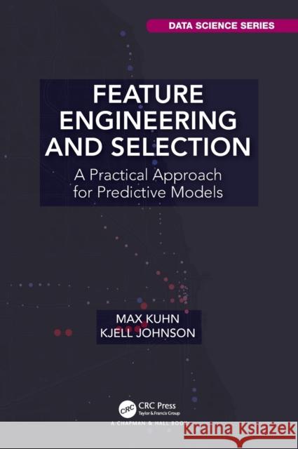 Feature Engineering and Selection: A Practical Approach for Predictive Models Max Kuhn Kjell Johnson 9781138079229 CRC Press
