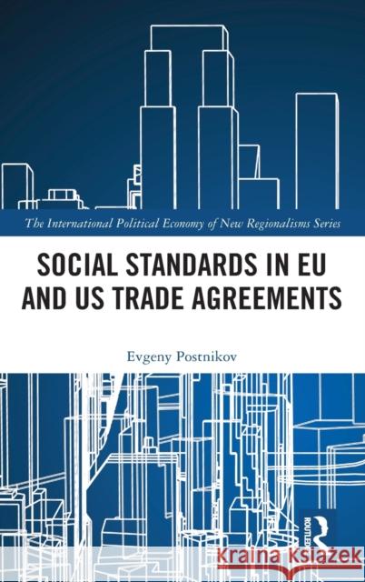 Social Standards in Eu and Us Trade Agreements Evgeny Postnikov 9781138079526 Routledge