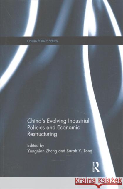 China's Evolving Industrial Policies and Economic Restructuring Zheng Yongnian Sarah Y. Tong 9781138079601 Routledge