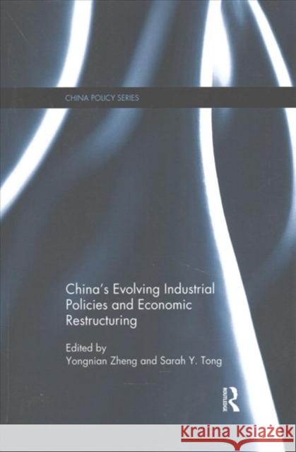 China's Evolving Industrial Policies and Economic Restructuring Zheng Yongnian Sarah Y. Tong 9781138079601