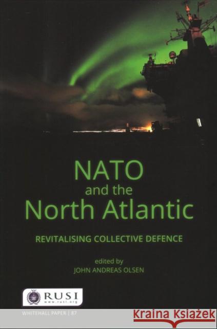 NATO and the North Atlantic: Revitalising Collective Defence John Andreas Olsen 9781138079618 Routledge