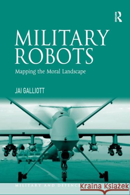 Military Robots: Mapping the Moral Landscape Jai Galliott 9781138079717
