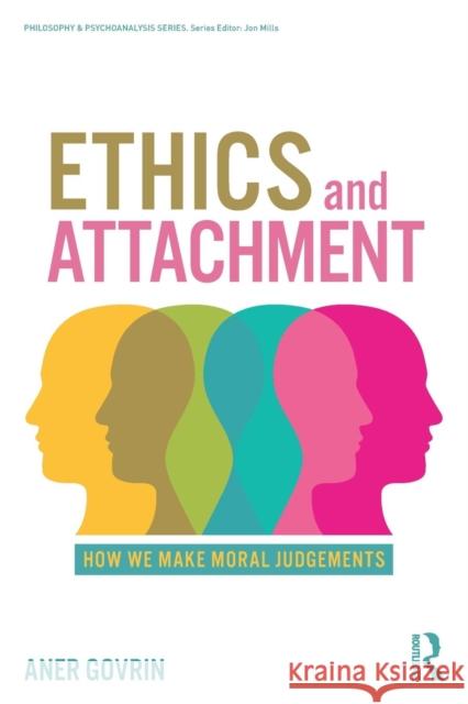 Ethics and Attachment: How We Make Moral Judgments Aner Govrin 9781138079786 Routledge