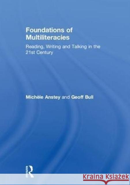 Foundations of Multiliteracies: Reading, Writing and Talking in the 21st Century Michaele Anstey Geoff Bull 9781138079915 Routledge