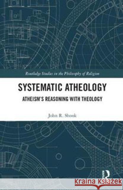 Systematic Atheology: Atheism's Reasoning with Theology Shook, John R. (University at Buffalo, USA) 9781138079984