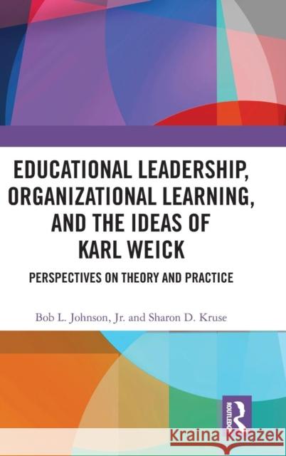 Educational Leadership, Organizational Learning, and the Ideas of Karl Weick: Perspectives on Theory and Practice Bob L. Johnso Sharon D. Kruse 9781138080003 Routledge