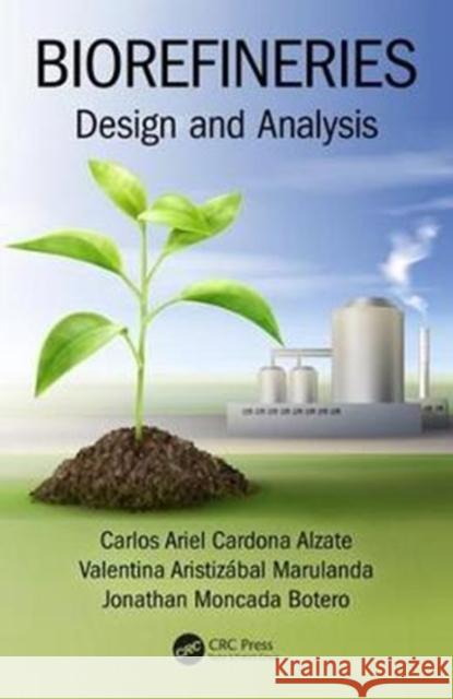Biorefineries: Design and Analysis Carlos Ariel Cardona Alzate Jonathan Moncada Botero Valentina Aristizabal Marulanda 9781138080027 CRC Press