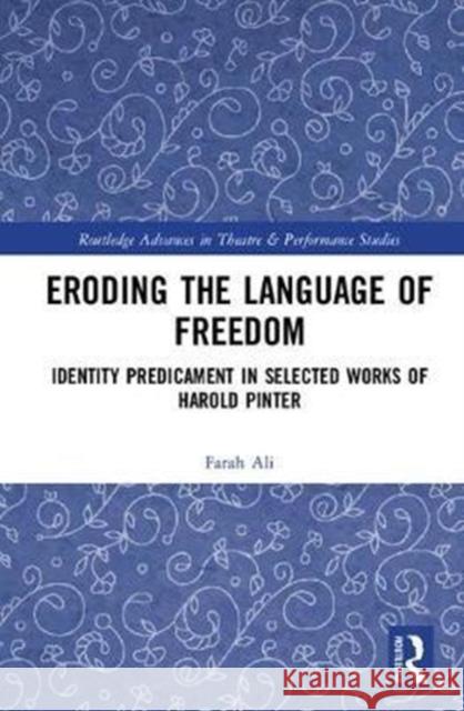 Eroding the Language of Freedom: Identity Predicament in Selected Works of Harold Pinter Farah Ali 9781138080195 Routledge