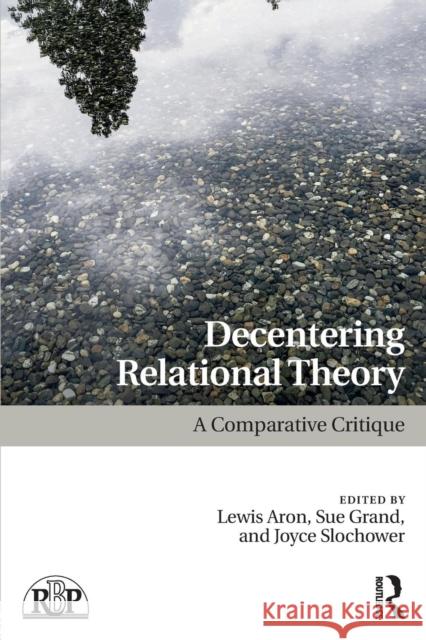 Decentering Relational Theory: A Comparative Critique Lewis Aron Sue Grand Joyce A. Slochower 9781138080201 Routledge