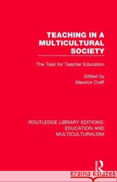 Teaching in a Multicultural Society: The Task for Teacher Education Maurice Craft 9781138080379