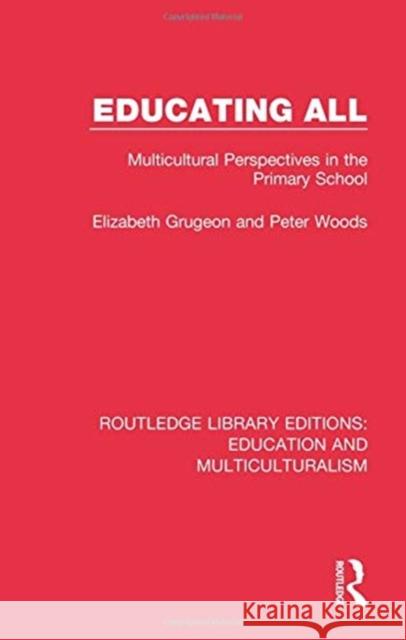 Educating All: Multicultural Perspectives in the Primary School Elizabeth Grugeon Peter Woods 9781138080416