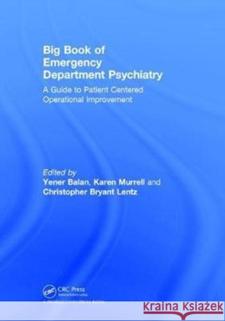 Big Book of Emergency Department Psychiatry: A Guide to Patient Centered Operational Improvement Yener Balan Karen Murrell Christopher Bryant Lentz 9781138080577