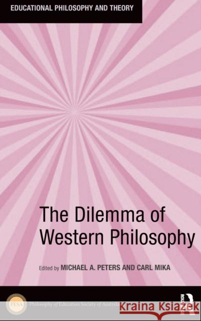 The Dilemma of Western Philosophy Michael a. Peters Carl Mika 9781138080614 Routledge