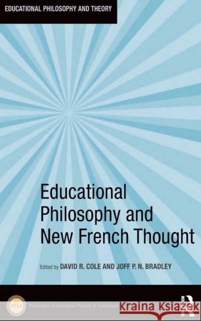 Educational Philosophy and New French Thought David R. Cole Joff P. N. Bradley 9781138080669