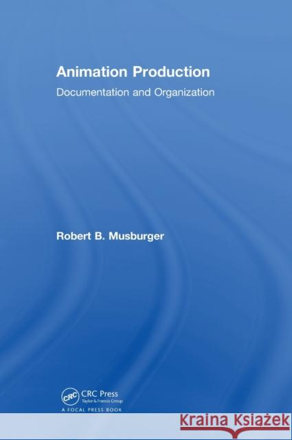Animation Production: Documentation and Organization Robert B. Musburge 9781138080843 CRC Press