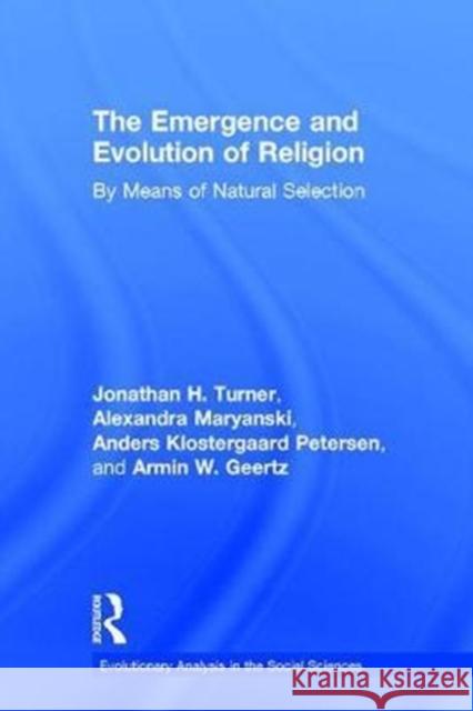 The Emergence and Evolution of Religion: By Means of Natural Selection Jonathan H. Turner Alexandra Maryanski Anders Klostergaard Petersen 9781138080904 Routledge