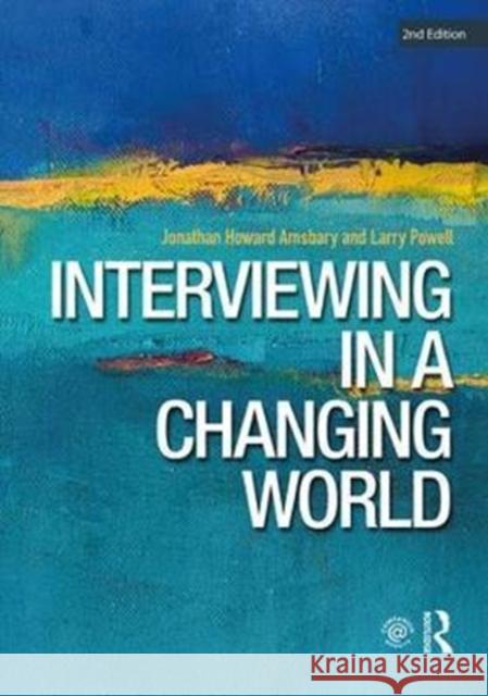 Interviewing in a Changing World: Situations and Contexts Jonathan H. Amsbary Larry Powell 9781138080959