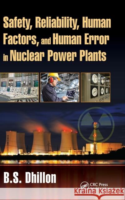 Safety, Reliability, Human Factors, and Human Error in Nuclear Power Plants Dhillon, B.S. (University of Ottawa, Department of Mechanical Engineering, Ontario, Canada) 9781138080997 