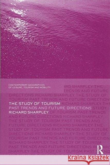 The Study of Tourism: Past Trends and Future Directions Richard Sharpley 9781138081154 Routledge