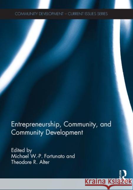 Entrepreneurship, Community, and Community Development Michael W. Fortunato Theodore R. Alter 9781138081185