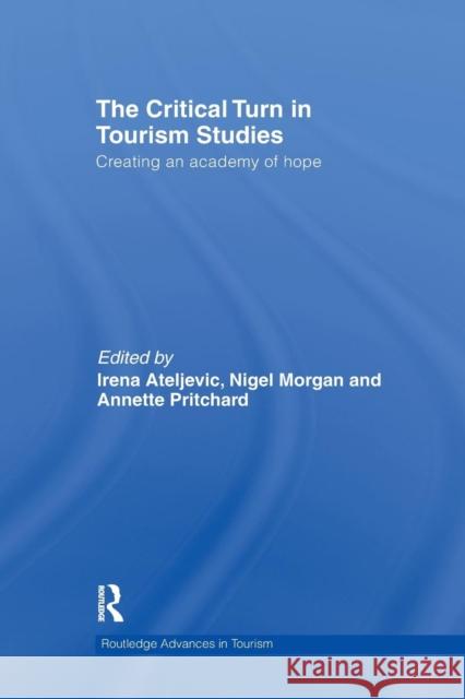 The Critical Turn in Tourism Studies: Creating an Academy of Hope Irena Ateljevic Nigel Morgan Annette Pritchard 9781138081260 Routledge