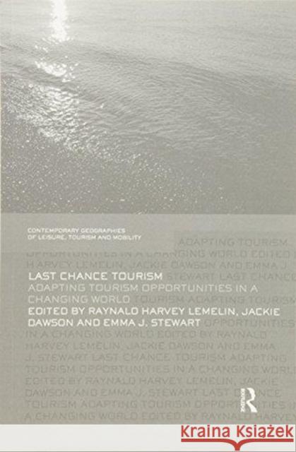 Last Chance Tourism: Adapting Tourism Opportunities in a Changing World Harvey Lemelin Jackie Dawson Emma J. Stewart 9781138081284 Routledge