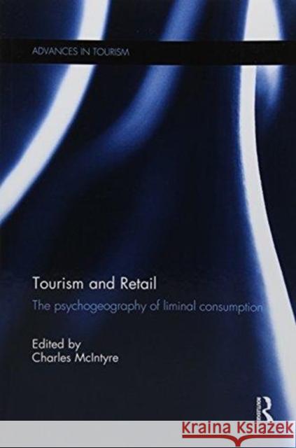 Tourism and Retail: The Psychogeography of Liminal Consumption Charles McIntyre 9781138081406 Routledge