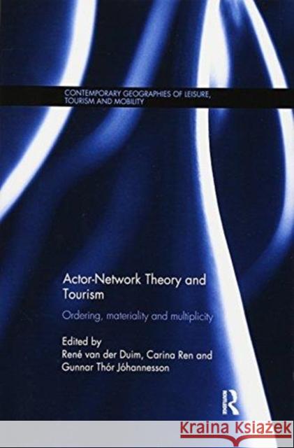 Actor-Network Theory and Tourism: Ordering, Materiality and Multiplicity Rene va Carina Ren Gunnar Tho 9781138081413 Routledge